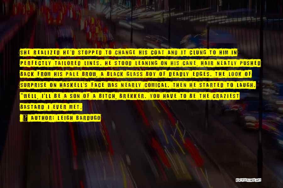 Leigh Bardugo Quotes: She Realized He'd Stopped To Change His Coat And It Clung To Him In Perfectly Tailored Lines. He Stood Leaning