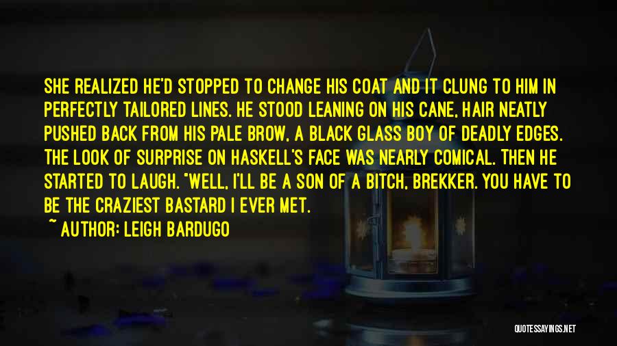 Leigh Bardugo Quotes: She Realized He'd Stopped To Change His Coat And It Clung To Him In Perfectly Tailored Lines. He Stood Leaning