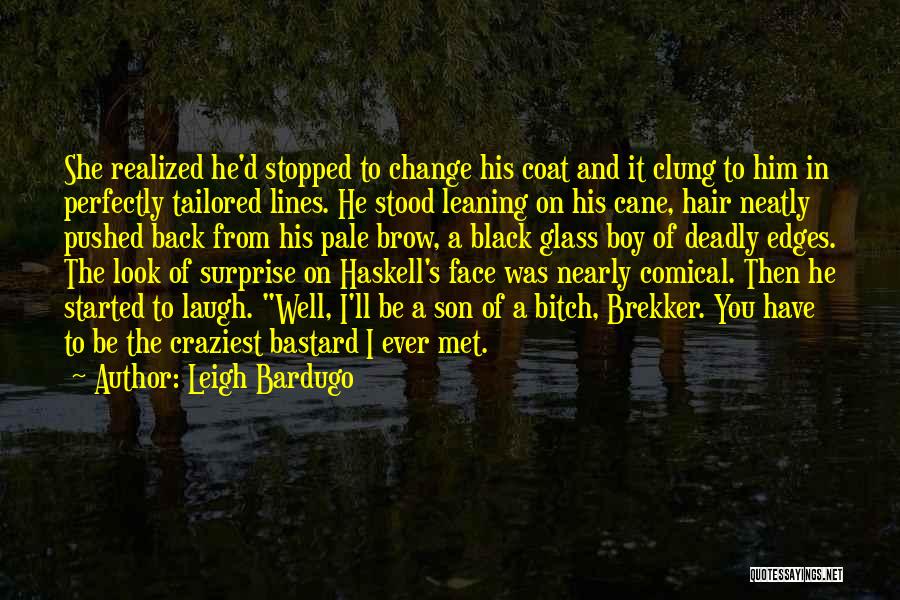 Leigh Bardugo Quotes: She Realized He'd Stopped To Change His Coat And It Clung To Him In Perfectly Tailored Lines. He Stood Leaning