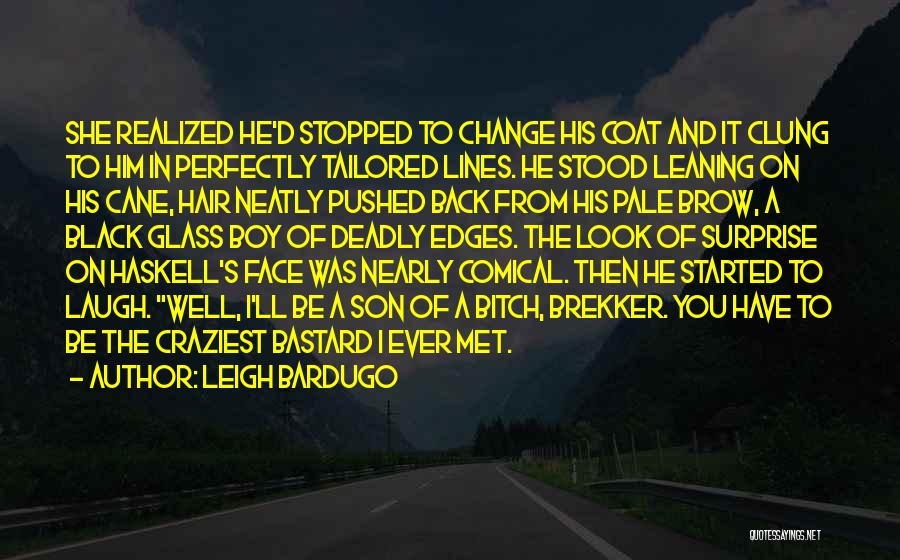 Leigh Bardugo Quotes: She Realized He'd Stopped To Change His Coat And It Clung To Him In Perfectly Tailored Lines. He Stood Leaning