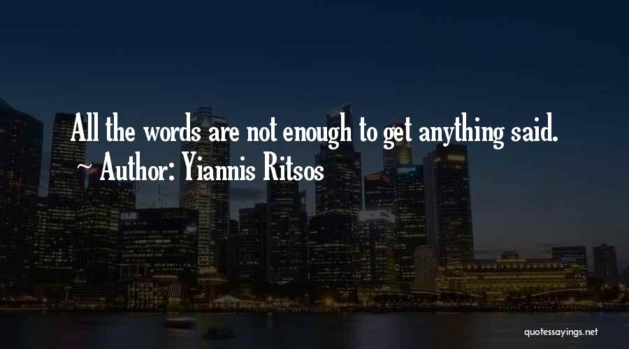 Yiannis Ritsos Quotes: All The Words Are Not Enough To Get Anything Said.