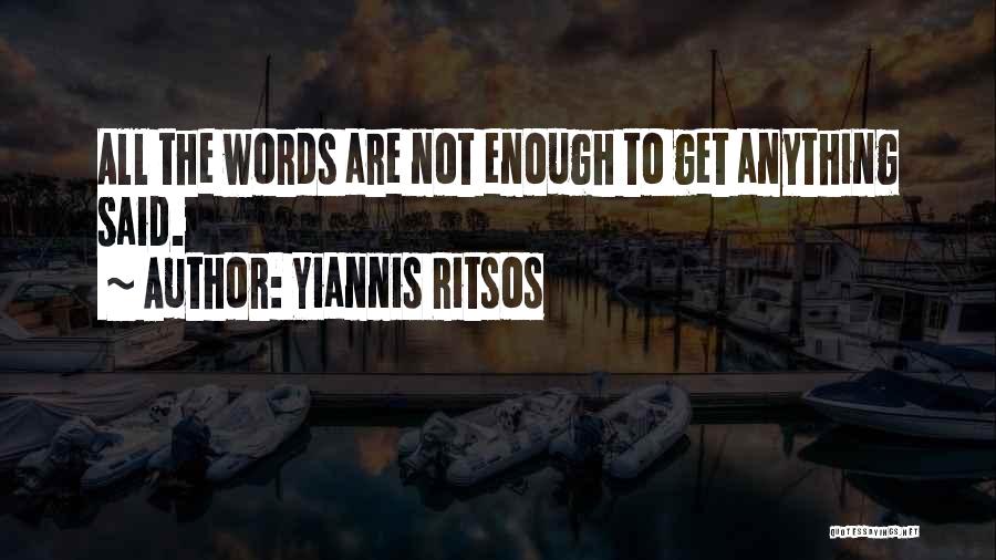 Yiannis Ritsos Quotes: All The Words Are Not Enough To Get Anything Said.