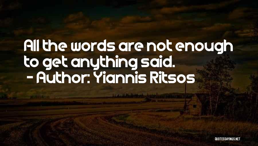 Yiannis Ritsos Quotes: All The Words Are Not Enough To Get Anything Said.