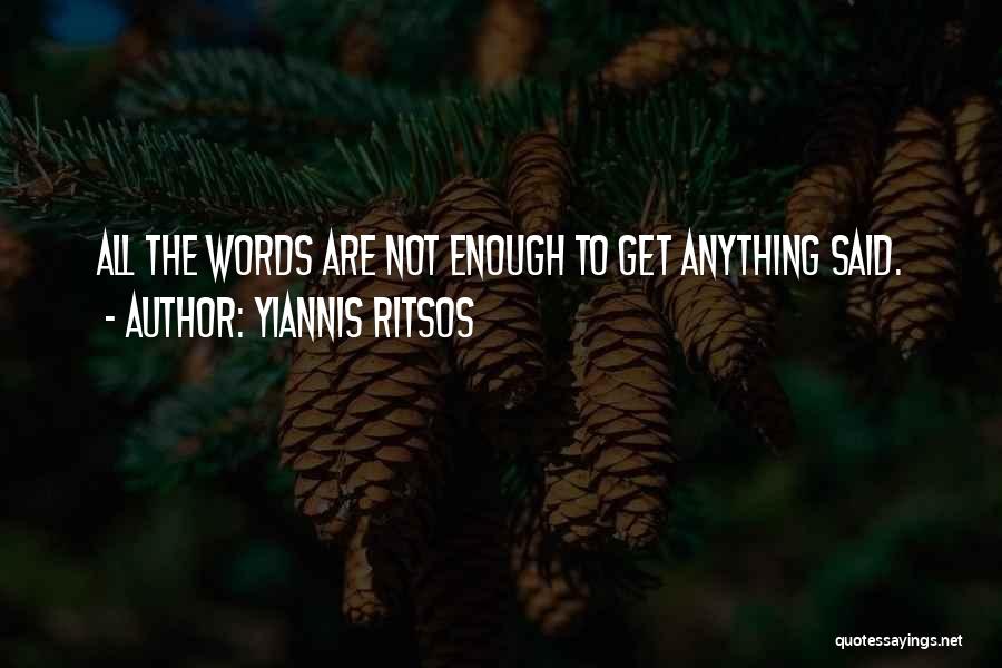 Yiannis Ritsos Quotes: All The Words Are Not Enough To Get Anything Said.