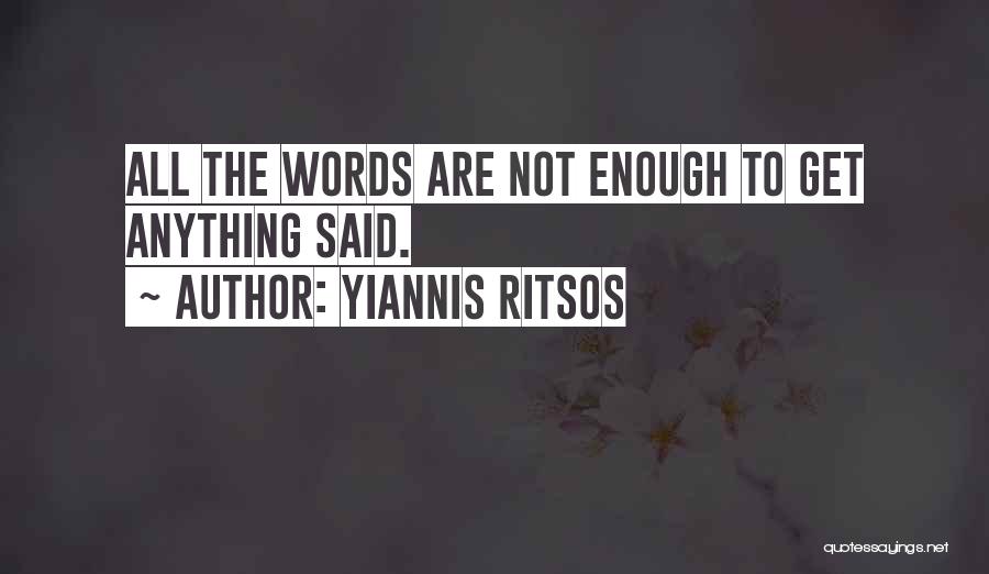 Yiannis Ritsos Quotes: All The Words Are Not Enough To Get Anything Said.