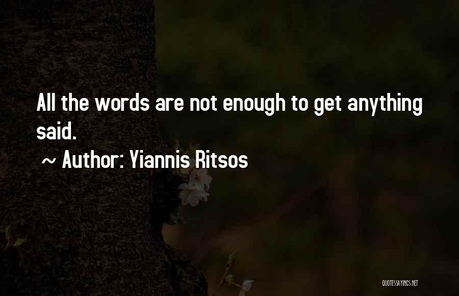 Yiannis Ritsos Quotes: All The Words Are Not Enough To Get Anything Said.