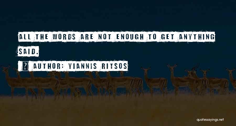 Yiannis Ritsos Quotes: All The Words Are Not Enough To Get Anything Said.