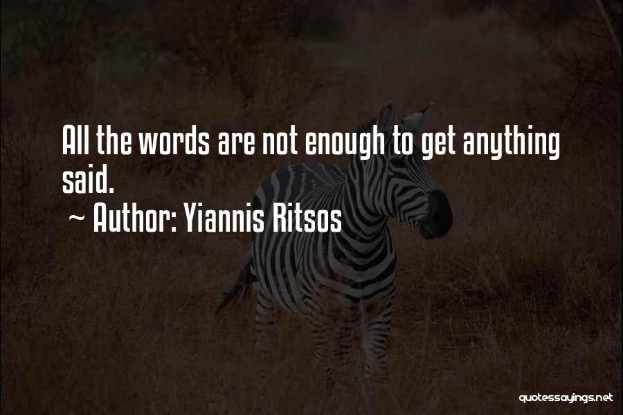 Yiannis Ritsos Quotes: All The Words Are Not Enough To Get Anything Said.