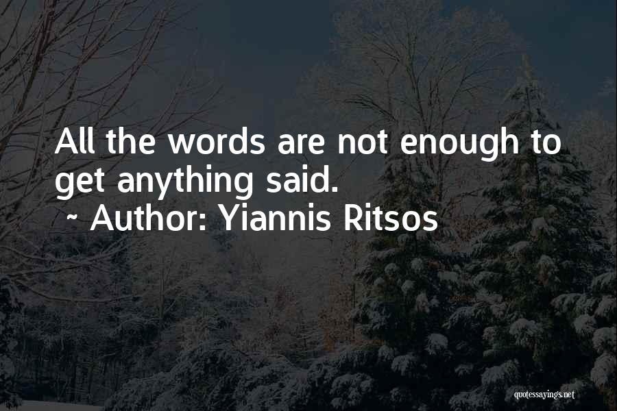 Yiannis Ritsos Quotes: All The Words Are Not Enough To Get Anything Said.