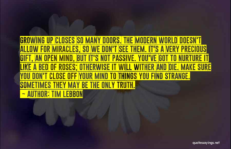 Tim Lebbon Quotes: Growing Up Closes So Many Doors. The Modern World Doesn't Allow For Miracles, So We Don't See Them. It's A