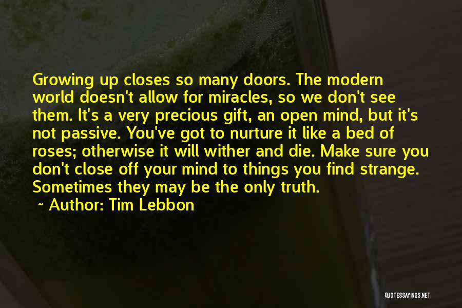 Tim Lebbon Quotes: Growing Up Closes So Many Doors. The Modern World Doesn't Allow For Miracles, So We Don't See Them. It's A