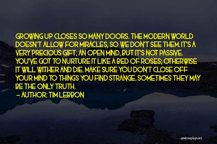 Tim Lebbon Quotes: Growing Up Closes So Many Doors. The Modern World Doesn't Allow For Miracles, So We Don't See Them. It's A