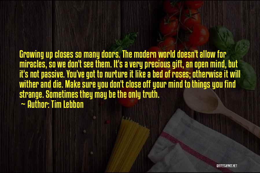 Tim Lebbon Quotes: Growing Up Closes So Many Doors. The Modern World Doesn't Allow For Miracles, So We Don't See Them. It's A