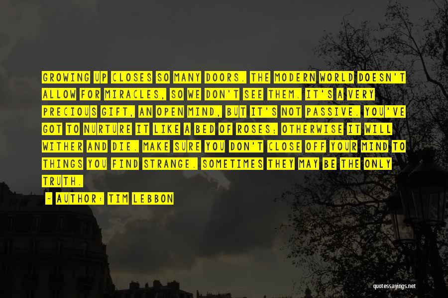 Tim Lebbon Quotes: Growing Up Closes So Many Doors. The Modern World Doesn't Allow For Miracles, So We Don't See Them. It's A