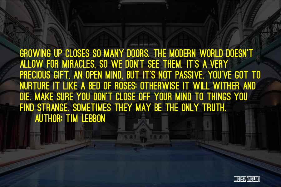 Tim Lebbon Quotes: Growing Up Closes So Many Doors. The Modern World Doesn't Allow For Miracles, So We Don't See Them. It's A