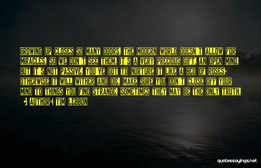 Tim Lebbon Quotes: Growing Up Closes So Many Doors. The Modern World Doesn't Allow For Miracles, So We Don't See Them. It's A
