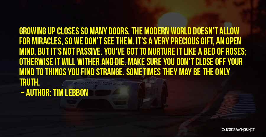 Tim Lebbon Quotes: Growing Up Closes So Many Doors. The Modern World Doesn't Allow For Miracles, So We Don't See Them. It's A