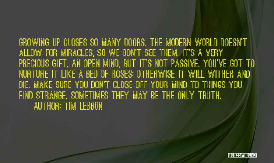 Tim Lebbon Quotes: Growing Up Closes So Many Doors. The Modern World Doesn't Allow For Miracles, So We Don't See Them. It's A