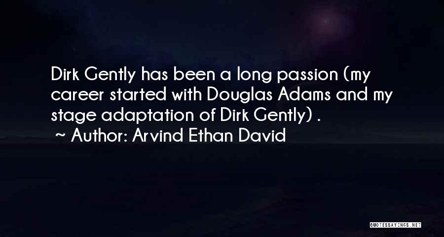 Arvind Ethan David Quotes: Dirk Gently Has Been A Long Passion (my Career Started With Douglas Adams And My Stage Adaptation Of Dirk Gently)