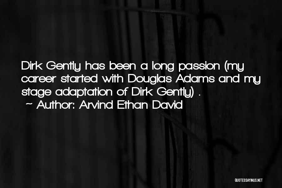 Arvind Ethan David Quotes: Dirk Gently Has Been A Long Passion (my Career Started With Douglas Adams And My Stage Adaptation Of Dirk Gently)