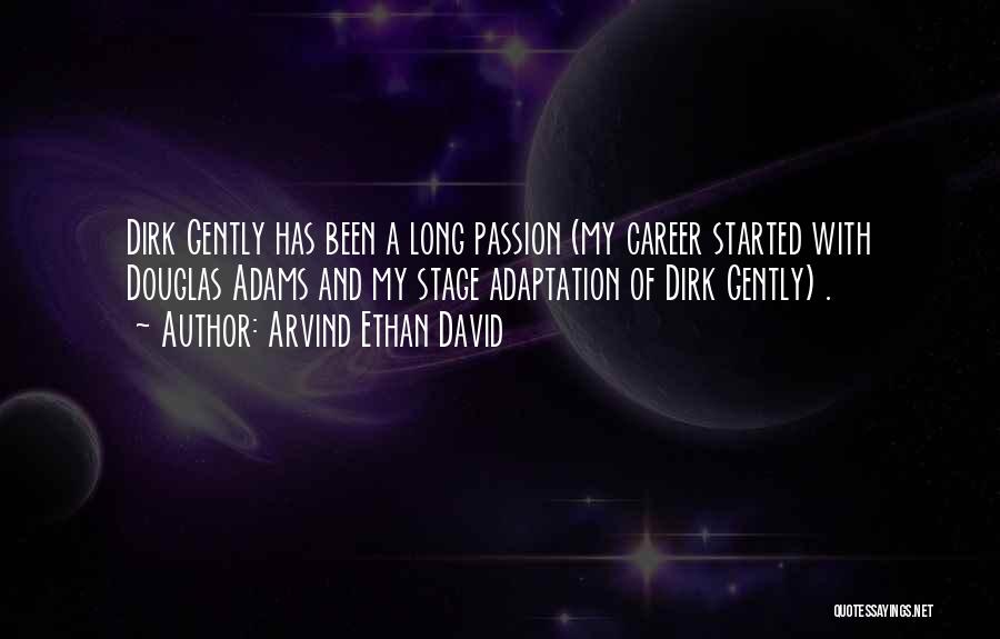 Arvind Ethan David Quotes: Dirk Gently Has Been A Long Passion (my Career Started With Douglas Adams And My Stage Adaptation Of Dirk Gently)