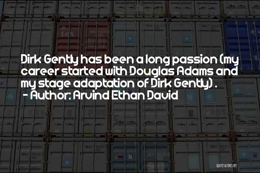 Arvind Ethan David Quotes: Dirk Gently Has Been A Long Passion (my Career Started With Douglas Adams And My Stage Adaptation Of Dirk Gently)