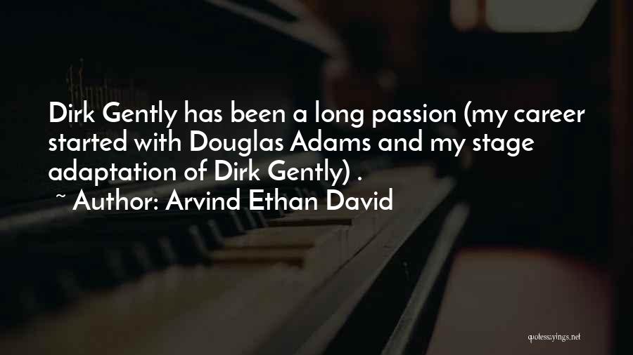 Arvind Ethan David Quotes: Dirk Gently Has Been A Long Passion (my Career Started With Douglas Adams And My Stage Adaptation Of Dirk Gently)