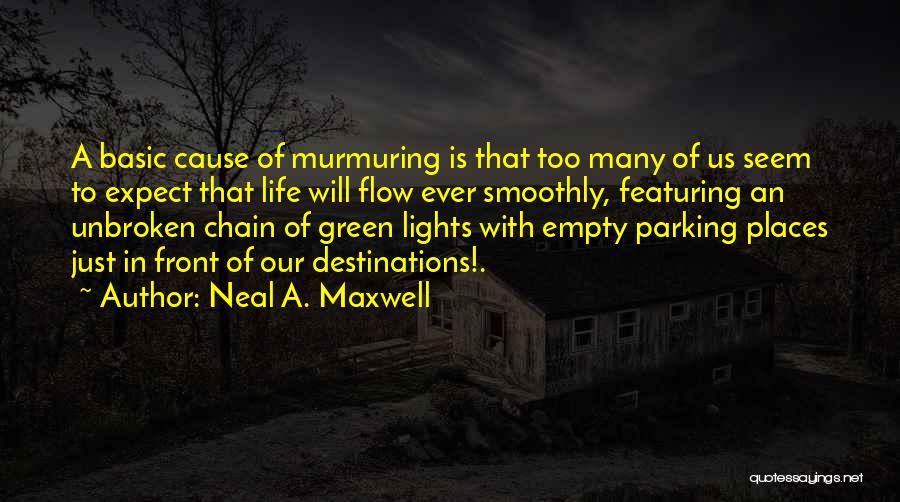 Neal A. Maxwell Quotes: A Basic Cause Of Murmuring Is That Too Many Of Us Seem To Expect That Life Will Flow Ever Smoothly,