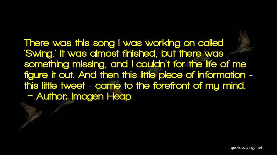 Imogen Heap Quotes: There Was This Song I Was Working On Called 'swing.' It Was Almost Finished, But There Was Something Missing, And