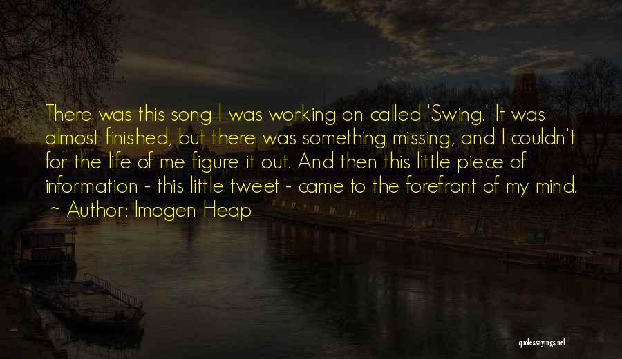Imogen Heap Quotes: There Was This Song I Was Working On Called 'swing.' It Was Almost Finished, But There Was Something Missing, And