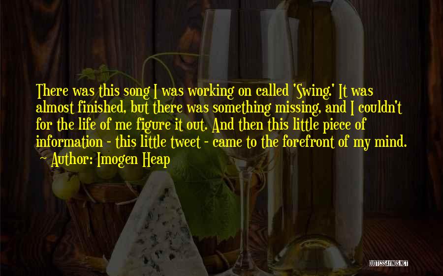 Imogen Heap Quotes: There Was This Song I Was Working On Called 'swing.' It Was Almost Finished, But There Was Something Missing, And