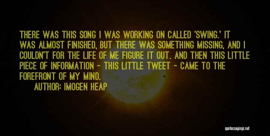 Imogen Heap Quotes: There Was This Song I Was Working On Called 'swing.' It Was Almost Finished, But There Was Something Missing, And