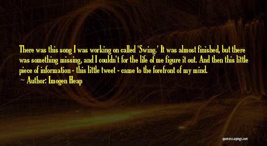 Imogen Heap Quotes: There Was This Song I Was Working On Called 'swing.' It Was Almost Finished, But There Was Something Missing, And