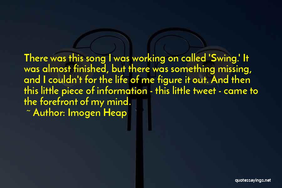 Imogen Heap Quotes: There Was This Song I Was Working On Called 'swing.' It Was Almost Finished, But There Was Something Missing, And