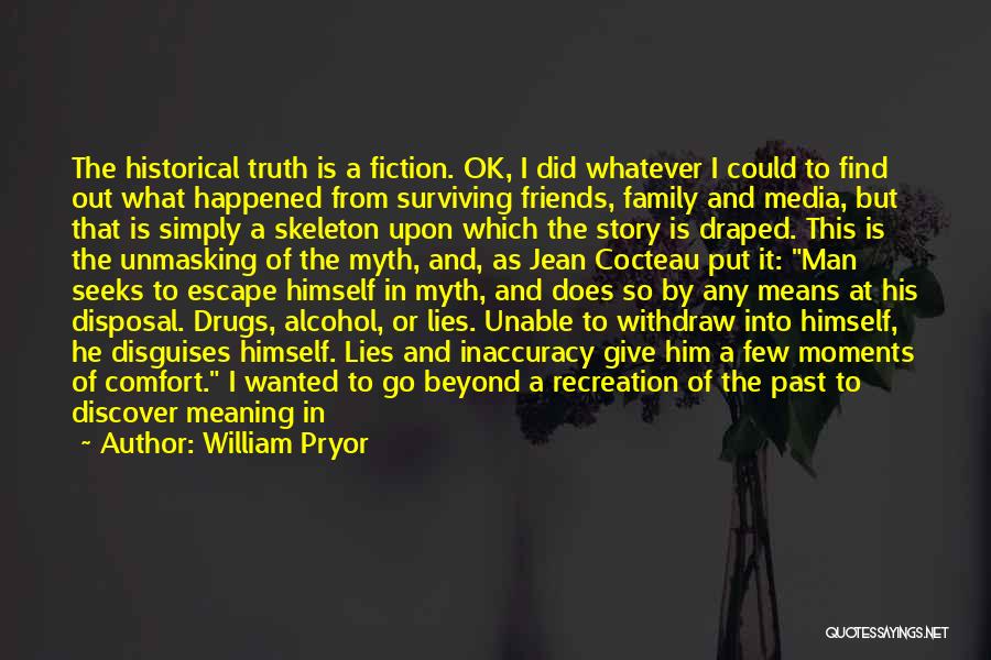 William Pryor Quotes: The Historical Truth Is A Fiction. Ok, I Did Whatever I Could To Find Out What Happened From Surviving Friends,