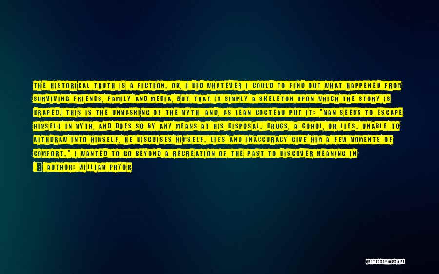 William Pryor Quotes: The Historical Truth Is A Fiction. Ok, I Did Whatever I Could To Find Out What Happened From Surviving Friends,