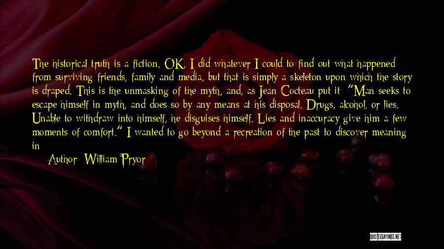 William Pryor Quotes: The Historical Truth Is A Fiction. Ok, I Did Whatever I Could To Find Out What Happened From Surviving Friends,