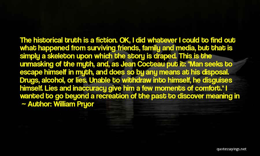 William Pryor Quotes: The Historical Truth Is A Fiction. Ok, I Did Whatever I Could To Find Out What Happened From Surviving Friends,