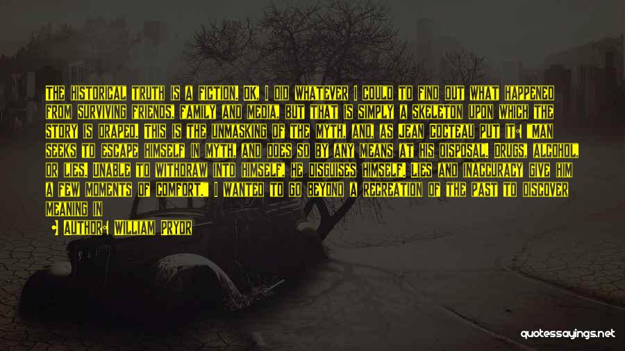 William Pryor Quotes: The Historical Truth Is A Fiction. Ok, I Did Whatever I Could To Find Out What Happened From Surviving Friends,