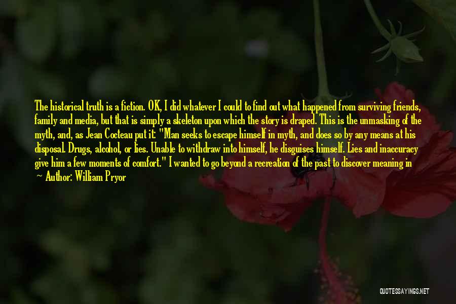 William Pryor Quotes: The Historical Truth Is A Fiction. Ok, I Did Whatever I Could To Find Out What Happened From Surviving Friends,