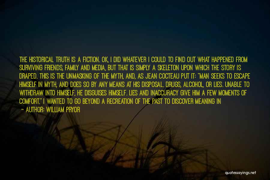 William Pryor Quotes: The Historical Truth Is A Fiction. Ok, I Did Whatever I Could To Find Out What Happened From Surviving Friends,