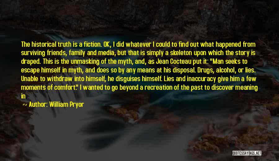 William Pryor Quotes: The Historical Truth Is A Fiction. Ok, I Did Whatever I Could To Find Out What Happened From Surviving Friends,