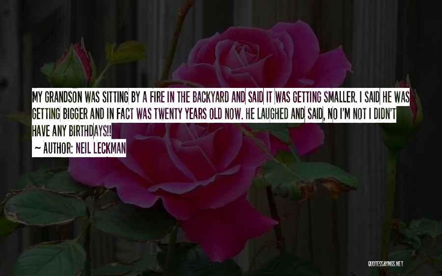 Neil Leckman Quotes: My Grandson Was Sitting By A Fire In The Backyard And Said It Was Getting Smaller. I Said He Was