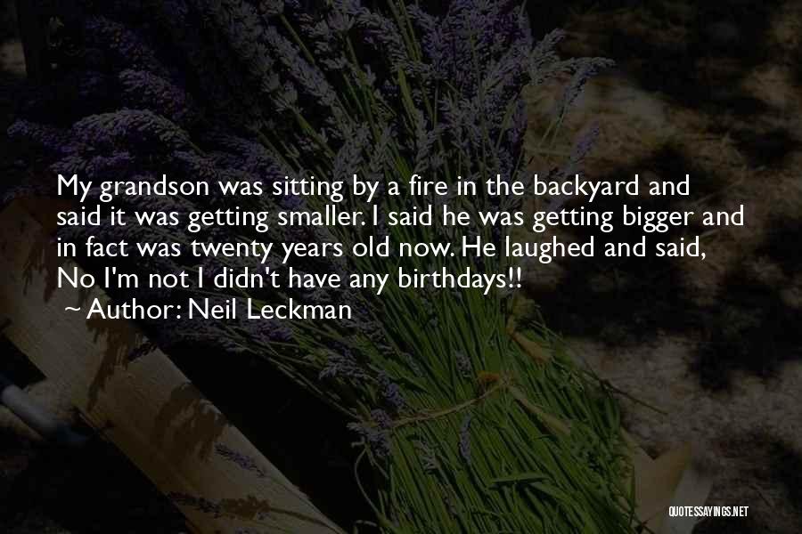 Neil Leckman Quotes: My Grandson Was Sitting By A Fire In The Backyard And Said It Was Getting Smaller. I Said He Was
