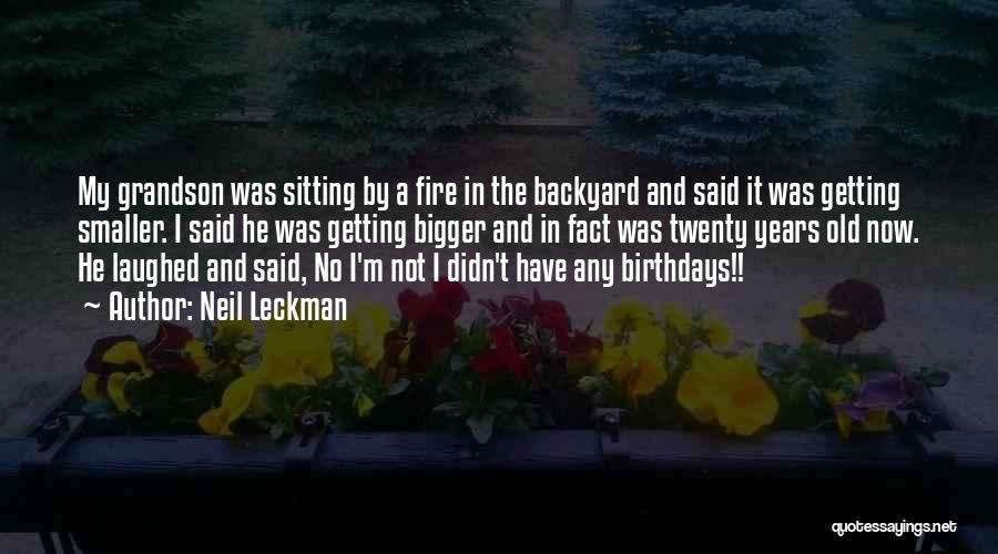 Neil Leckman Quotes: My Grandson Was Sitting By A Fire In The Backyard And Said It Was Getting Smaller. I Said He Was