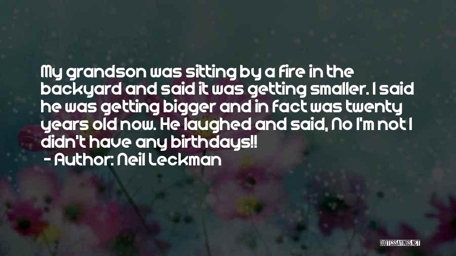 Neil Leckman Quotes: My Grandson Was Sitting By A Fire In The Backyard And Said It Was Getting Smaller. I Said He Was
