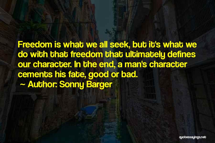 Sonny Barger Quotes: Freedom Is What We All Seek, But It's What We Do With That Freedom That Ultimately Defines Our Character. In