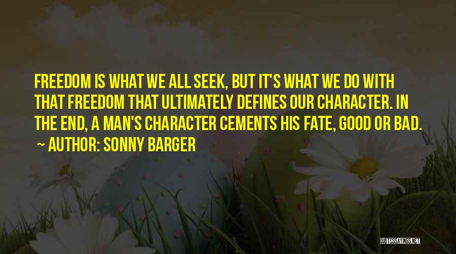 Sonny Barger Quotes: Freedom Is What We All Seek, But It's What We Do With That Freedom That Ultimately Defines Our Character. In