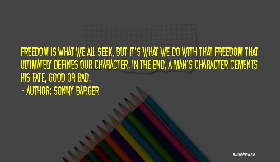 Sonny Barger Quotes: Freedom Is What We All Seek, But It's What We Do With That Freedom That Ultimately Defines Our Character. In