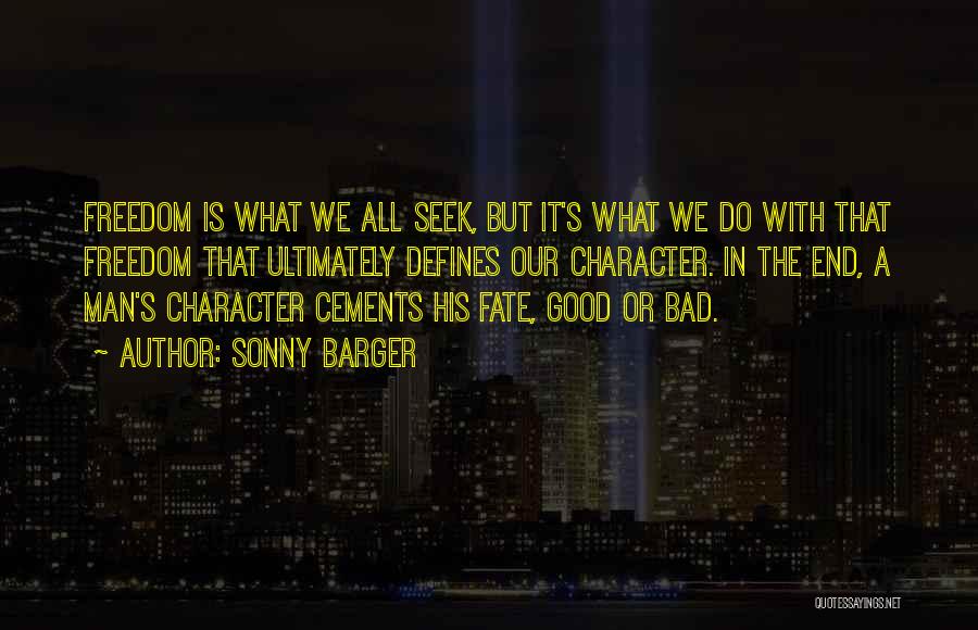 Sonny Barger Quotes: Freedom Is What We All Seek, But It's What We Do With That Freedom That Ultimately Defines Our Character. In